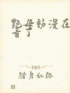 艳母动漫在线观看了