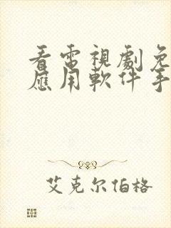 看电视剧免费的应用软件手机版