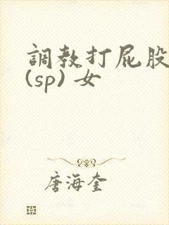 调教打屁股惩罚(sp) 女