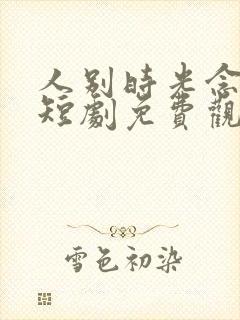 人别时光念未休短剧免费观看