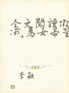 全文阅读假太监:我为女帝管后宫