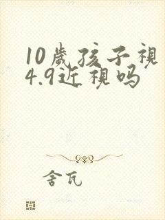 10岁孩子视力4.9近视吗