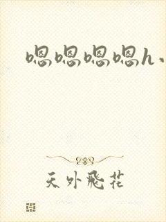 嗯嗯嗯嗯h小说