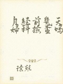 月经前几天能做妇科检查吗