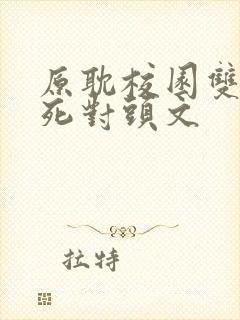 原耽校园双学霸死对头文