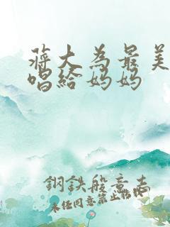 蒋大为最美的歌唱给妈妈