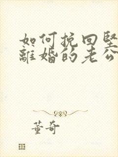如何挽回坚决要离婚的老公