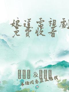 娘道电视剧全集免费收看