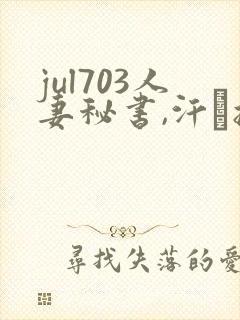 jul703人妻秘书,汗と接吻