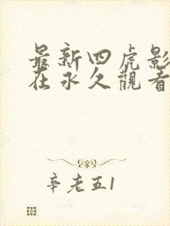 最新四虎影在线在永久观看