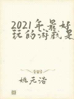 2021年最好玩的游戏是什么