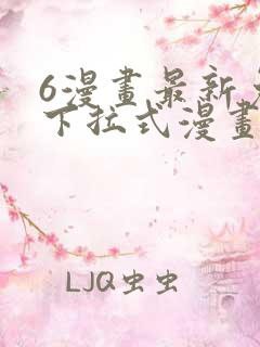 6漫画最新免费下拉式漫画