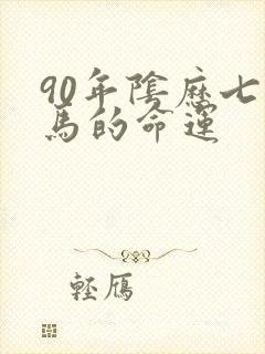 90年阴历七月马的命运