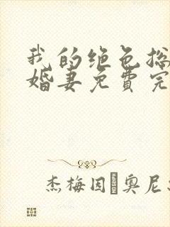 我的绝色总裁未婚妻免费完整版