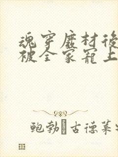 魂穿废材后夫人被全家宠上天主演