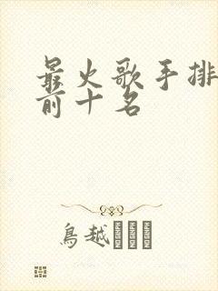 最火歌手排行榜前十名