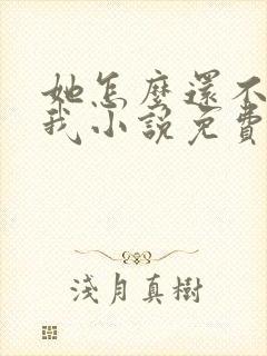 她怎么还不喜欢我小说免费阅读