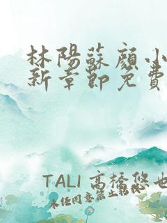 林阳苏颜小说最新章节免费阅读