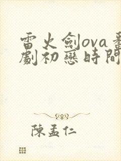雷火剑ova番剧初恋时间第三集