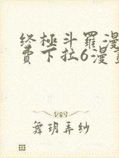终极斗罗漫画免费下拉6漫画