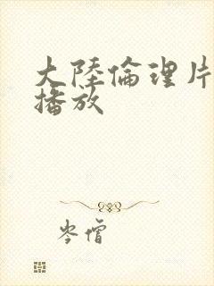大陆伦理片在线播放