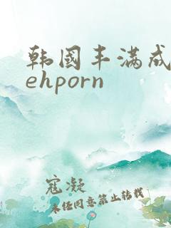 韩国丰满成熟tehporn