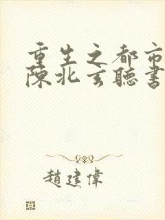 重生之都市修仙陈北玄听书