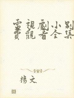 电视剧小别离免费观看全集连播