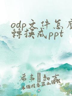 odp文件怎么转换成ppt