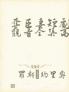 夺臣妻短剧免费观看全集高清版