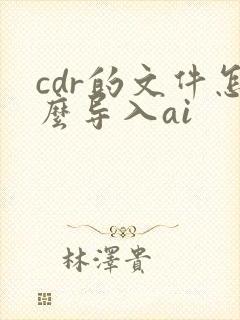 cdr的文件怎么导入ai
