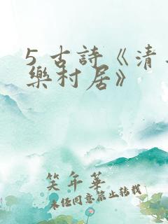 5 古诗《清平乐村居》