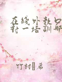 在线外教口语一对一培训哪家好