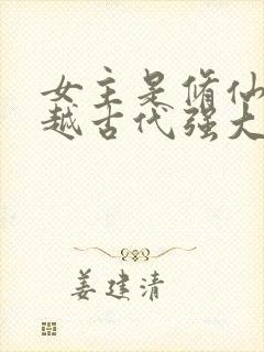 女主是修仙者穿越古代强大的小说