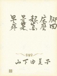 早晨起床脚后跟疼是怎么回事