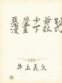 恶魔少爷别吻我漫画下拉式免费阅读