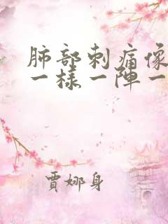 肺部刺痛像针扎一样一阵一阵的