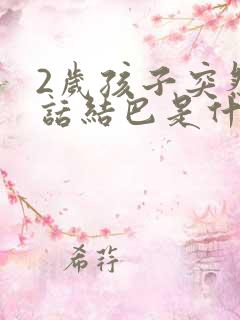 2岁孩子突然说话结巴是什么原因