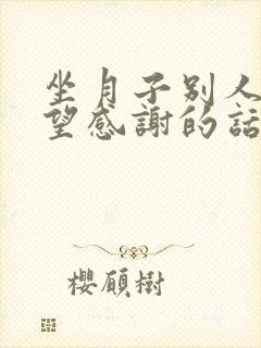 坐月子别人来看望感谢的话