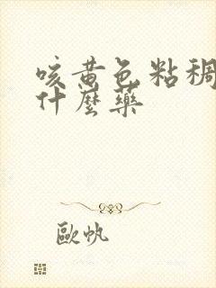 咳黄色粘稠痰吃什么药