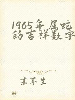 1965年属蛇的吉祥数字是什么