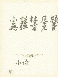 小说林辰顾悦兮无弹窗免费阅