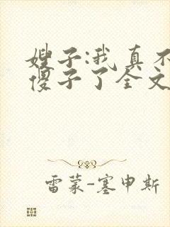 嫂子:我真不是傻子了全文阅读免费