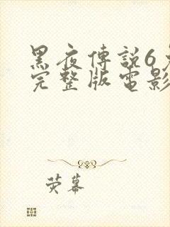 黑夜传说6免费完整版电影