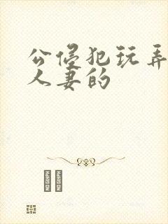 公侵犯玩弄熟睡人妻的