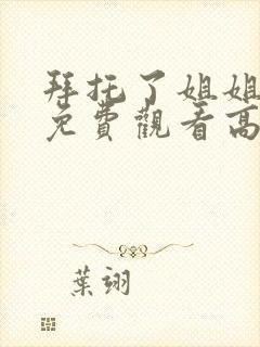拜托了姐姐全集免费观看高清