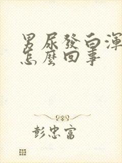 男尿发白浑浊是怎么回事