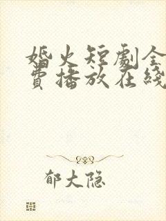 婚火短剧全集免费播放在线观看