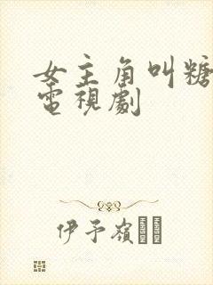 女主角叫糖糖的电视剧