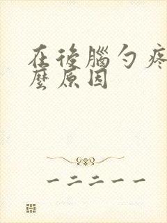 在后脑勺疼是什么原因